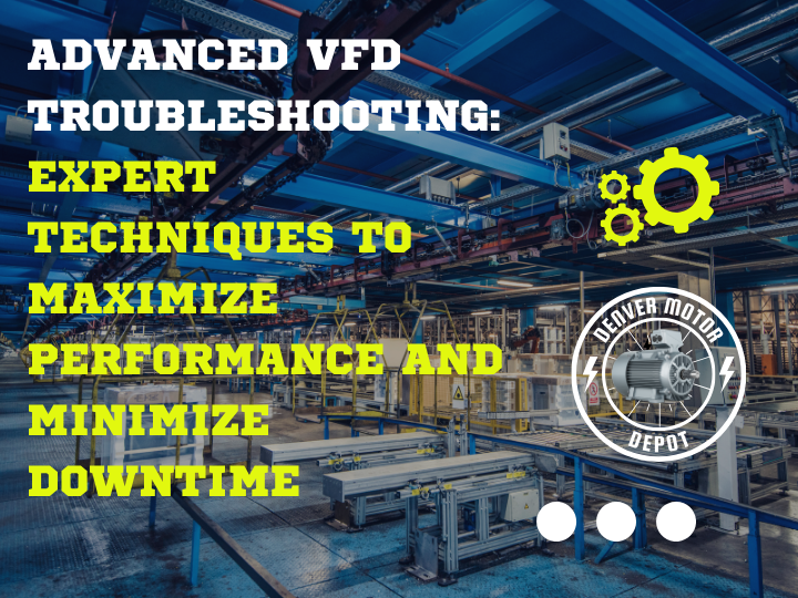 Advanced VFD Troubleshooting: Expert Techniques to Maximize Performance and Minimize Downtime