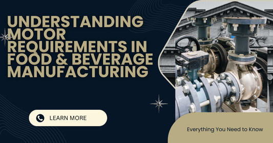 Understanding Motor Requirements in Food & Beverage Manufacturing: A Complete Guide